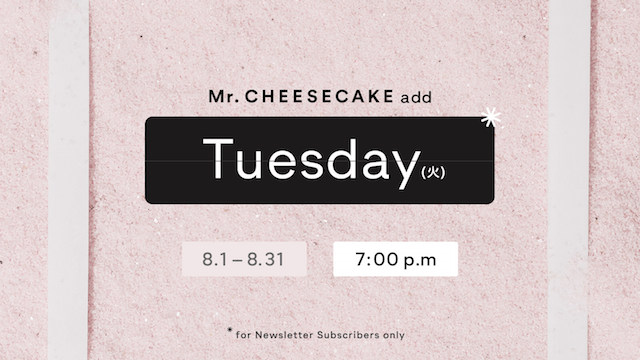 Mr. CHEESECAKE add Tuesday