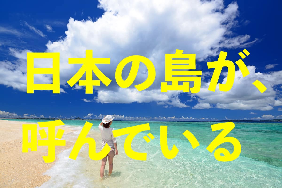 【特集】日本の島が、呼んでいる